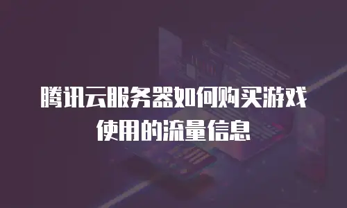 腾讯云服务器如何购买游戏使用的流量信息