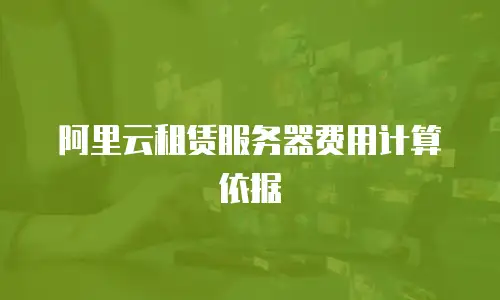 阿里云租赁服务器费用计算依据