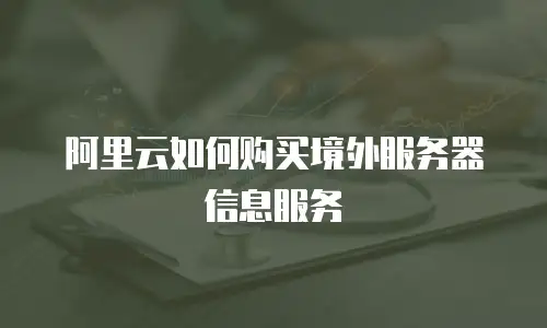 阿里云如何购买境外服务器信息服务