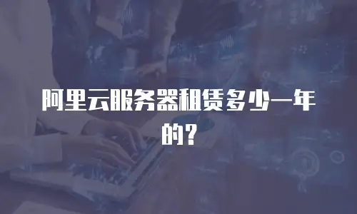 阿里云服务器租赁多少一年的？