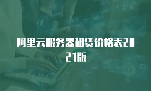 阿里云服务器租赁价格表2021版
