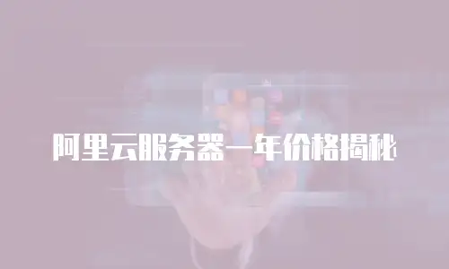 阿里云服务器一年价格揭秘