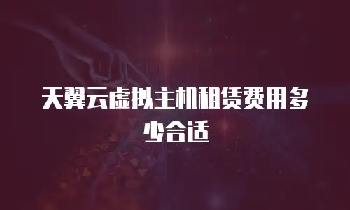 天翼云虚拟主机租赁费用多少合适