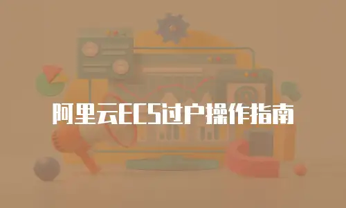 阿里云ECS过户操作指南