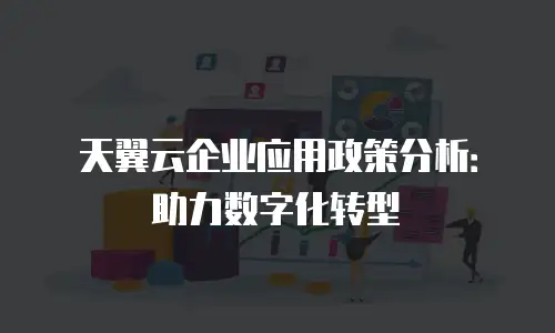 天翼云企业应用政策分析：助力数字化转型