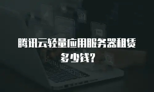 腾讯云轻量应用服务器租赁多少钱？