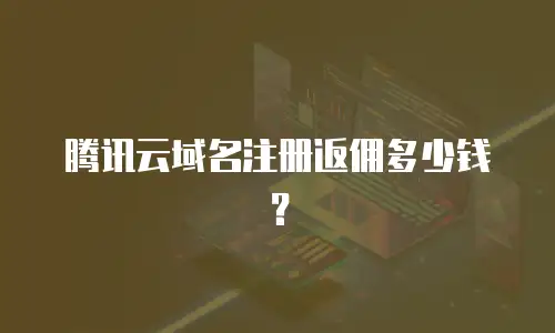 腾讯云域名注册返佣多少钱？