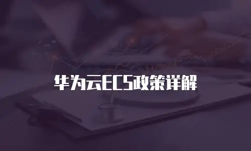 华为云ECS政策详解