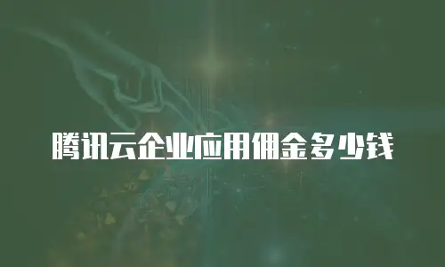 腾讯云企业应用佣金多少钱