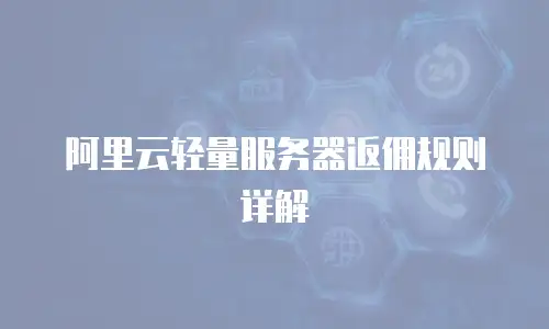 阿里云轻量服务器返佣规则详解