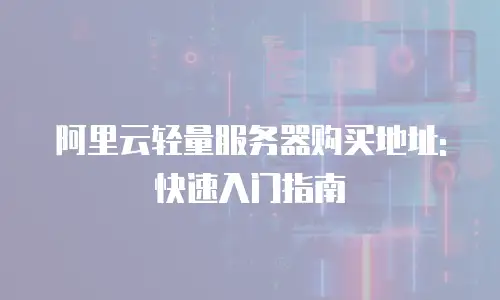 阿里云轻量服务器购买地址: 快速入门指南