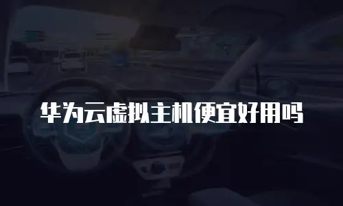 华为云虚拟主机便宜好用吗