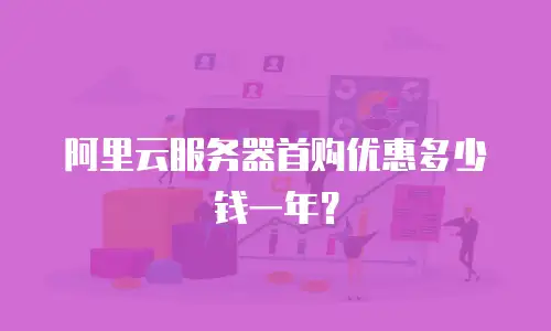 阿里云服务器首购优惠多少钱一年？