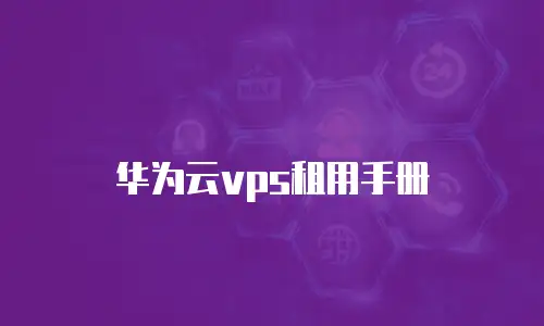 华为云vps租用手册