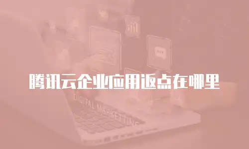 腾讯云企业应用返点在哪里