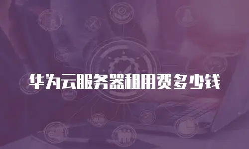 华为云服务器租用费多少钱