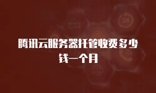 腾讯云服务器托管收费多少钱一个月