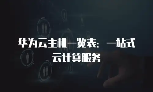 华为云主机一览表：一站式云计算服务