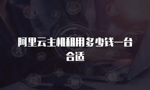 阿里云主机租用多少钱一台合适