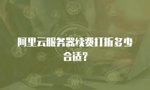 阿里云服务器续费打折多少合适？