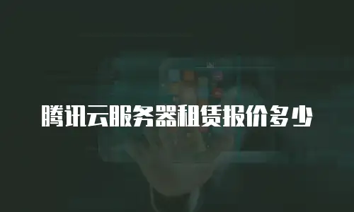 腾讯云服务器租赁报价多少