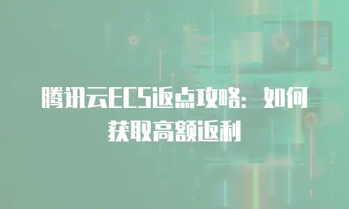 腾讯云ECS返点攻略：如何获取高额返利