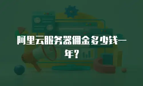 阿里云服务器佣金多少钱一年？