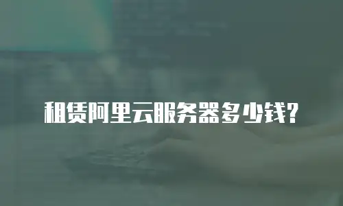 租赁阿里云服务器多少钱？