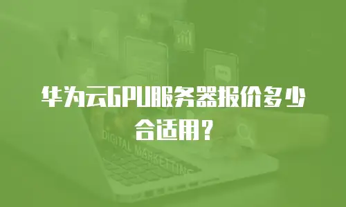 华为云GPU服务器报价多少合适用？