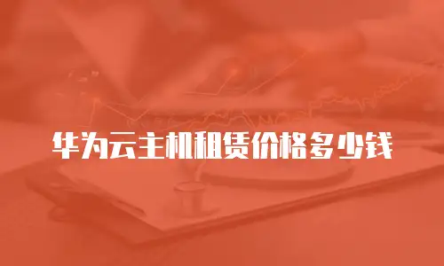 华为云主机租赁价格多少钱