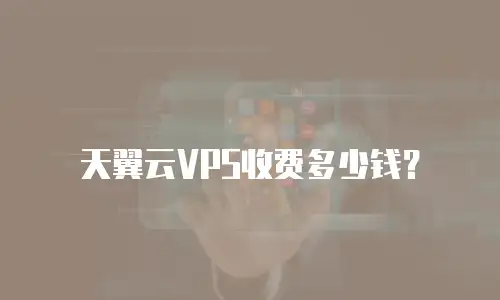 天翼云VPS收费多少钱？