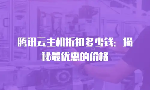 腾讯云主机折扣多少钱：揭秘最优惠的价格