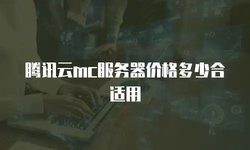 腾讯云mc服务器价格多少合适用
