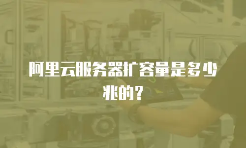 阿里云服务器扩容量是多少兆的？