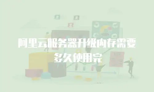 阿里云服务器升级内存需要多久使用完
