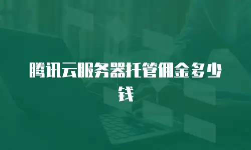 腾讯云服务器托管佣金多少钱