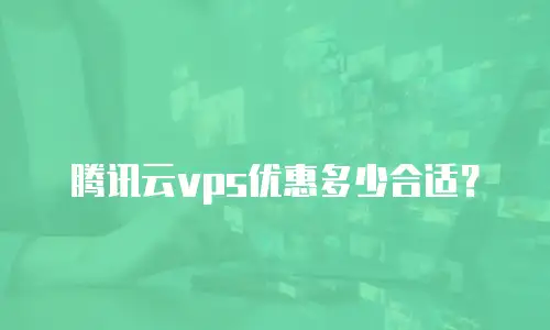 腾讯云vps优惠多少合适？