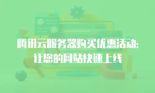 腾讯云服务器购买优惠活动：让您的网站快速上线