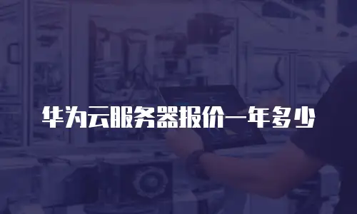 华为云服务器报价一年多少