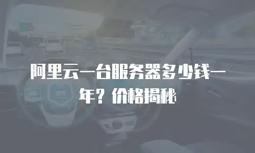 阿里云一台服务器多少钱一年？价格揭秘