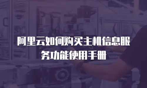 阿里云如何购买主机信息服务功能使用手册