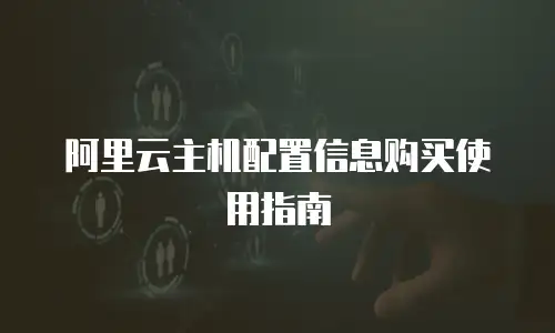 阿里云主机配置信息购买使用指南
