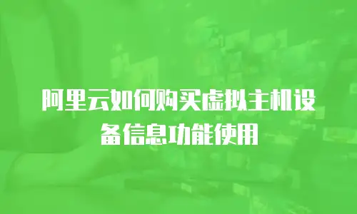 阿里云如何购买虚拟主机设备信息功能使用