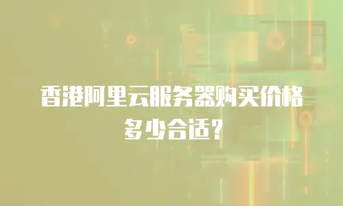 香港阿里云服务器购买价格多少合适？