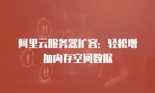 阿里云服务器扩容：轻松增加内存空间数据