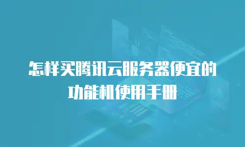 怎样买腾讯云服务器便宜的功能机使用手册