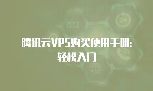 腾讯云VPS购买使用手册：轻松入门