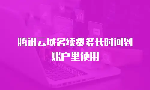 腾讯云域名续费多长时间到账户里使用