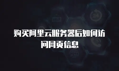 购买阿里云服务器后如何访问网页信息