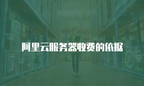 阿里云服务器收费的依据